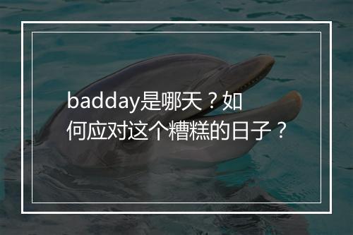 badday是哪天？如何应对这个糟糕的日子？