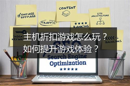 主机折扣游戏怎么玩?如何提升游戏体验?