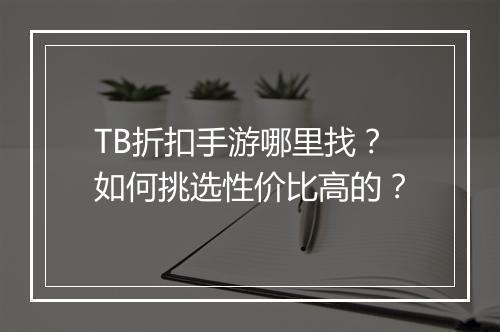 TB折扣手游哪里找？如何挑选性价比高的？