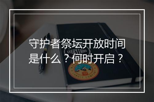 守护者祭坛开放时间是什么?何时开启?