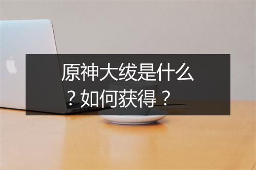 原神大绂是什么？如何获得？