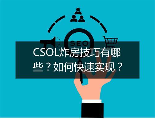 CSOL炸房技巧有哪些？如何快速实现？