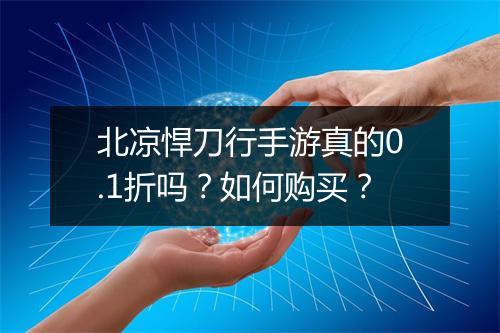 北凉悍刀行手游真的0.1折吗？如何购买？