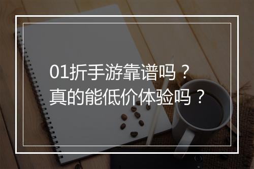 01折手游靠谱吗？真的能低价体验吗？