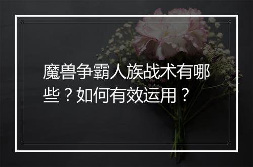魔兽争霸人族战术有哪些?如何有效运用?