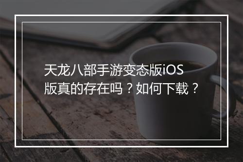 天龙八部手游变态版iOS版真的存在吗？如何下载？