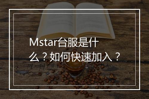 Mstar台服是什么?如何快速加入?