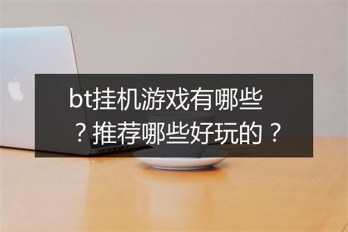 bt挂机游戏有哪些?推荐哪些好玩的?