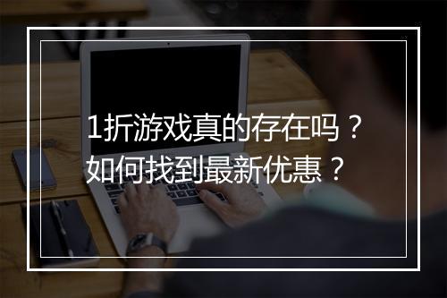 1折游戏真的存在吗？如何找到最新优惠？