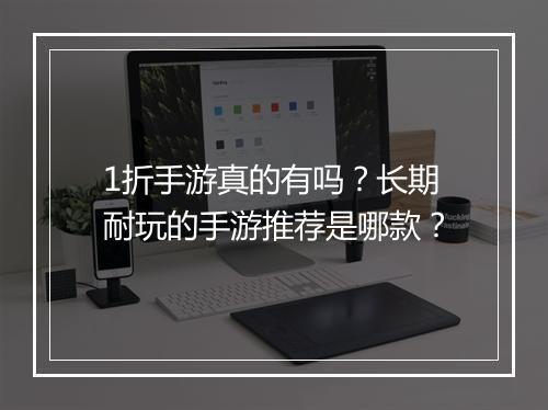 1折手游真的有吗？长期耐玩的手游推荐是哪款？