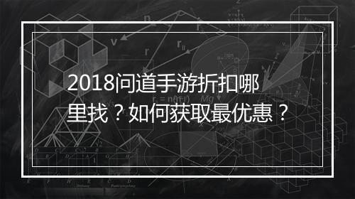 2018问道手游折扣哪里找？如何获取最优惠？