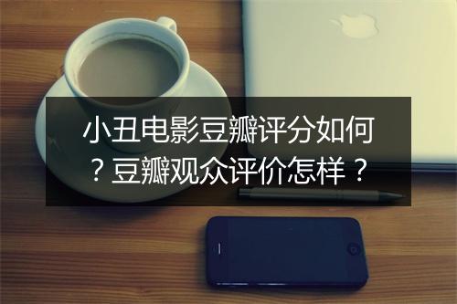 小丑电影豆瓣评分如何？豆瓣观众评价怎样？