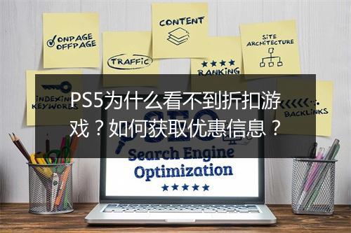 PS5为什么看不到折扣游戏？如何获取优惠信息？