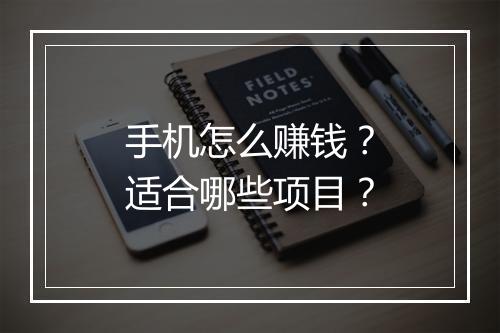 手机怎么赚钱？适合哪些项目？