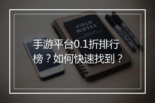 手游平台0.1折排行榜？如何快速找到？