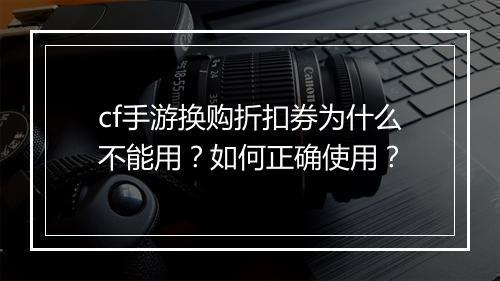 cf手游换购折扣券为什么不能用?如何正确使用?