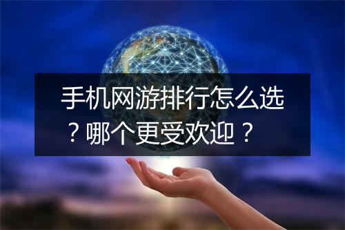 手机网游排行怎么选？哪个更受欢迎？