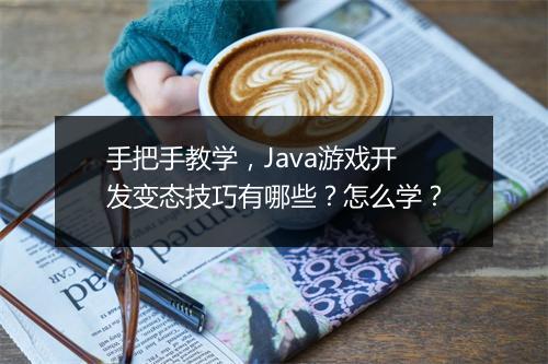 手把手教学，Java游戏开发变态技巧有哪些？怎么学？
