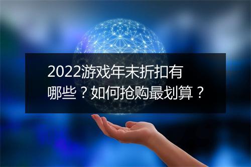 2022游戏年末折扣有哪些？如何抢购最划算？