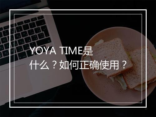 YOYA TIME是什么？如何正确使用？