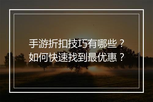 手游折扣技巧有哪些？如何快速找到最优惠？