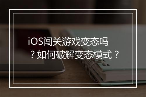 iOS闯关游戏变态吗？如何破解变态模式？