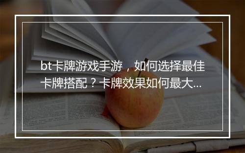 bt卡牌游戏手游，如何选择最佳卡牌搭配？卡牌效果如何最大化？