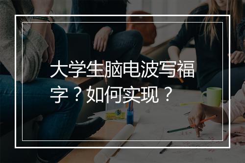 大学生脑电波写福字？如何实现？