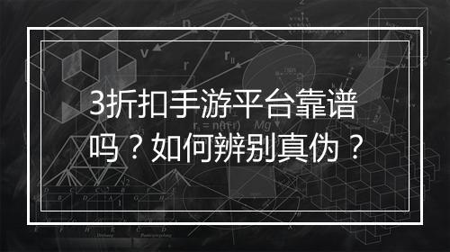 3折扣手游平台靠谱吗？如何辨别真伪？