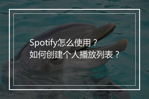 Spotify怎么使用?如何创建个人播放列表?