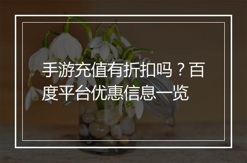 手游充值有折扣吗？百度平台优惠信息一览