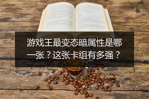 游戏王最变态暗属性是哪一张?这张卡组有多强?
