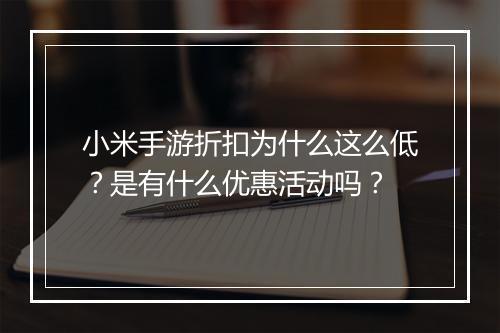 小米手游折扣为什么这么低？是有什么优惠活动吗？