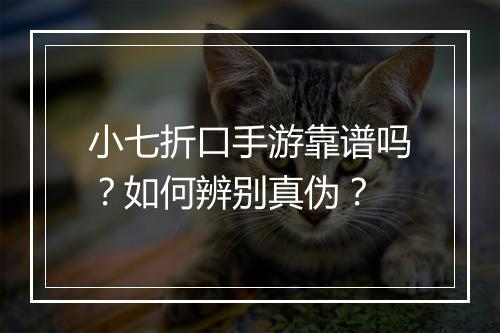 小七折口手游靠谱吗?如何辨别真伪?
