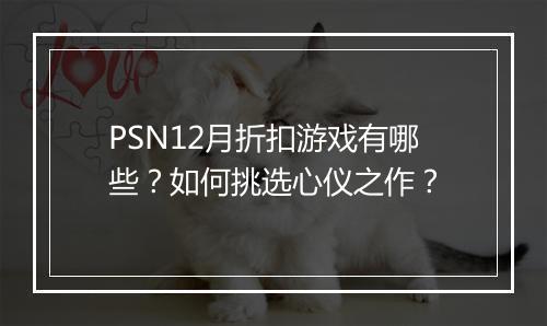 PSN12月折扣游戏有哪些?如何挑选心仪之作?