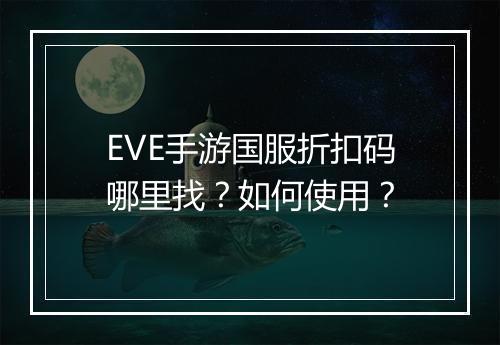 EVE手游国服折扣码哪里找？如何使用？