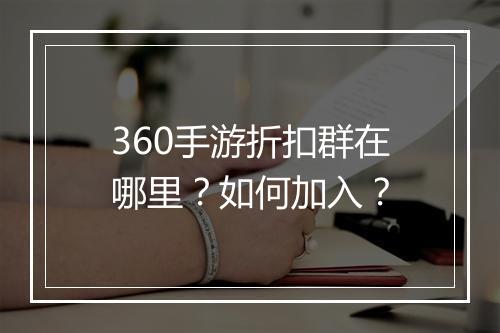 360手游折扣群在哪里？如何加入？