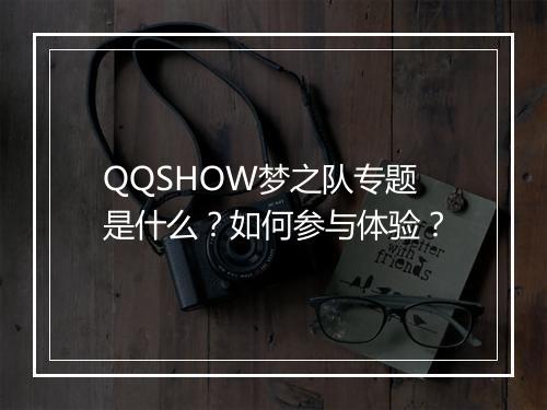 QQSHOW梦之队专题是什么？如何参与体验？
