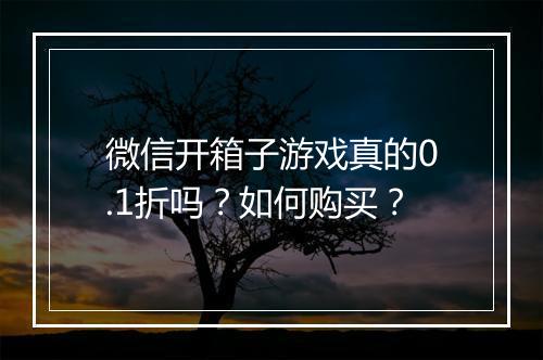 微信开箱子游戏真的0.1折吗？如何购买？