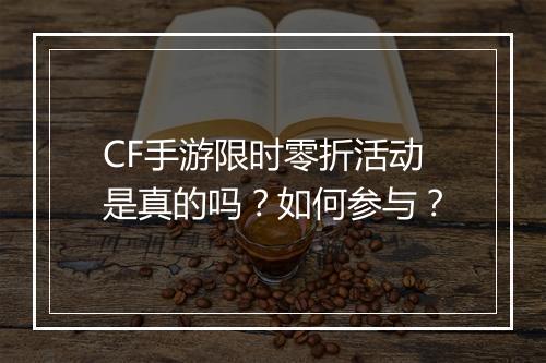 CF手游限时零折活动是真的吗？如何参与？