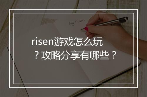 risen游戏怎么玩？攻略分享有哪些？