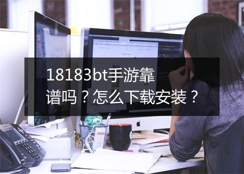 18183bt手游靠谱吗？怎么下载安装？