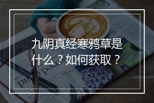 九阴真经寒鸦草是什么?如何获取?