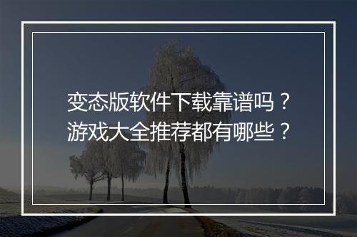 变态版软件下载靠谱吗?游戏大全推荐都有哪些?