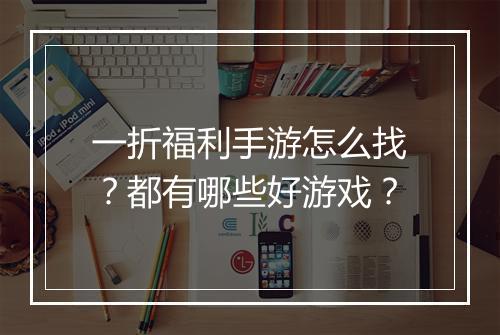 一折福利手游怎么找？都有哪些好游戏？