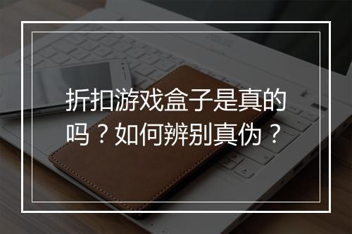 折扣游戏盒子是真的吗？如何辨别真伪？