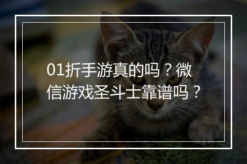 01折手游真的吗?微信游戏圣斗士靠谱吗?