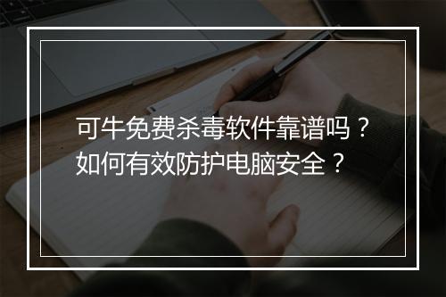 可牛免费杀毒软件靠谱吗？如何有效防护电脑安全？
