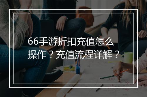 66手游折扣充值怎么操作?充值流程详解?