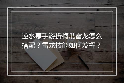 逆水寒手游折梅瓜雷龙怎么搭配?雷龙技能如何发挥?